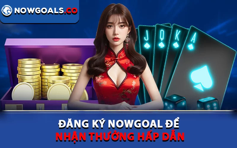 Đăng ký Nowgoal để nhận thưởng hấp dẫn