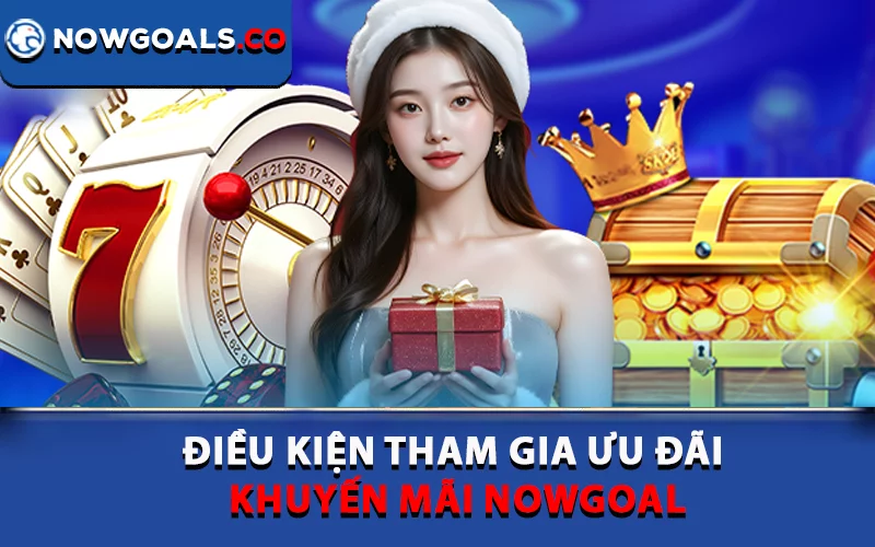 Điều kiện tham gia ưu đãi khuyến mãi Nowgoal