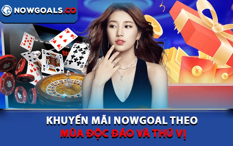 Khuyến mãi Nowgoal theo mùa độc đáo và thú vị