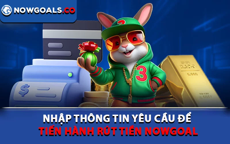 Nhập thông tin yêu cầu để tiến hành rút tiền Nowgoal