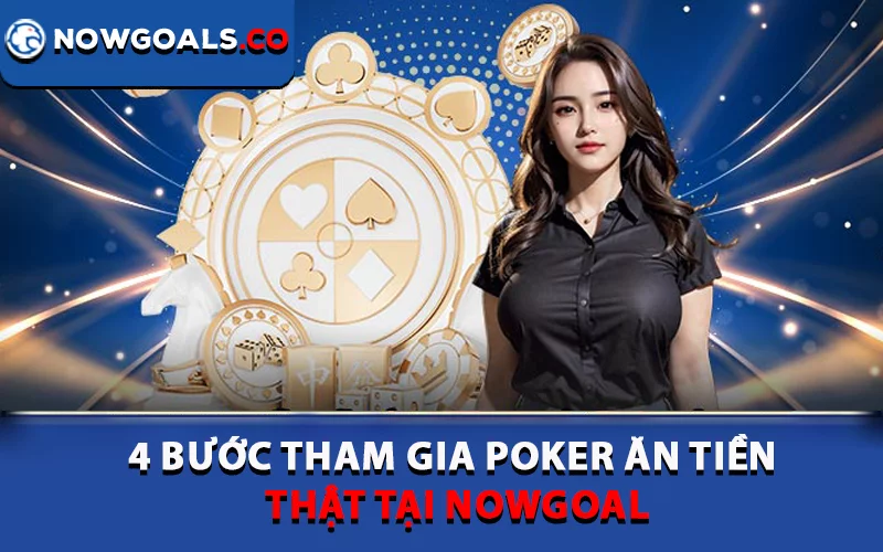 4 bước tham gia Poker ăn tiền thật tại Nowgoal