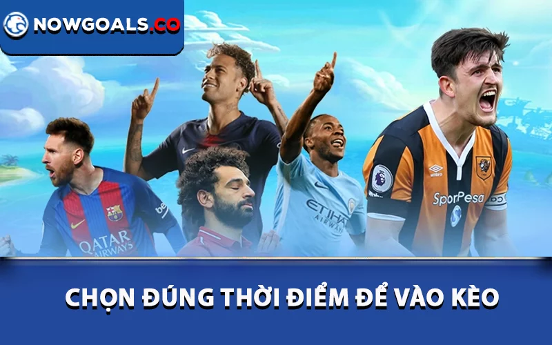 Chọn đúng thời điểm để vào kèo