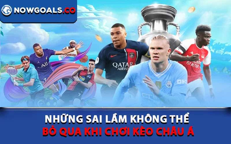 Những sai lầm không thể bỏ qua khi chơi kèo châu Á