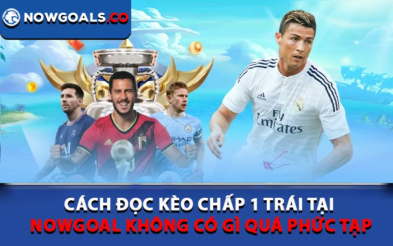 Cách đọc kèo chấp 1 trái tại Nowgoal không có gì quá phức tạp