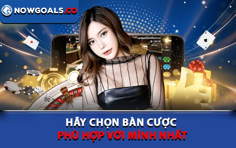 Hãy chọn bàn cược phù hợp với mình nhất