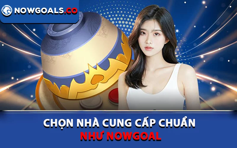 Chọn nhà cung cấp chuẩn như Nowgoal