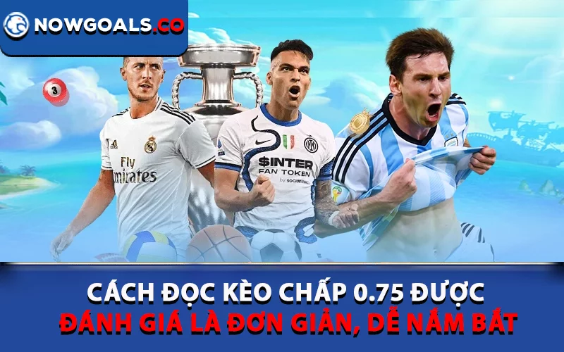 Cách đọc kèo chấp 0.75 được đánh giá là đơn giản, dễ nắm bắt