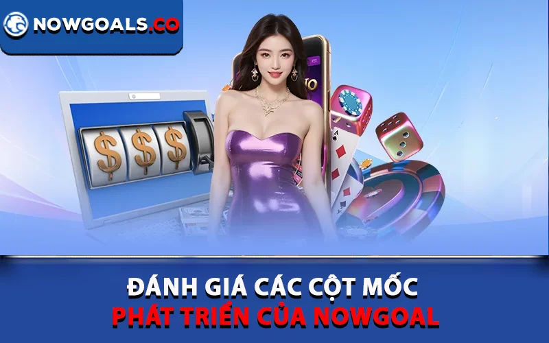 Đánh giá các cột mốc phát triển của Nowgoal