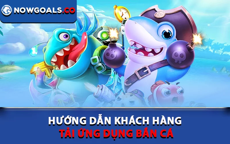 Hướng dẫn khách hàng tải ứng dụng bắn cá