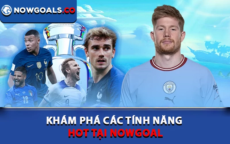 Khám phá các tính năng HOT tại Nowgoal