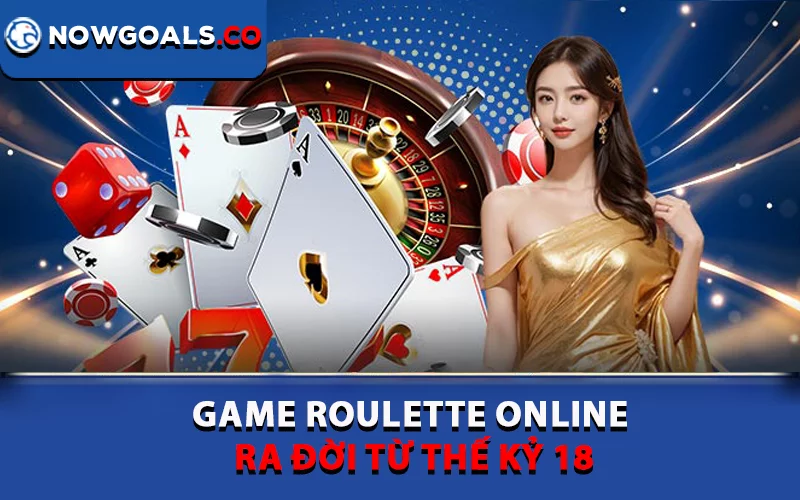 Game Roulette online ra đời từ thế kỷ 18