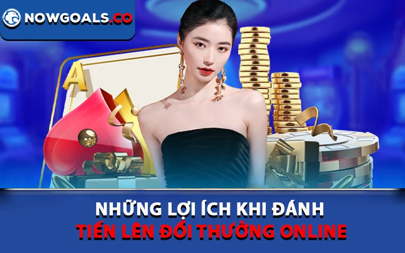 Những lợi ích khi đánh tiến lên đổi thưởng online