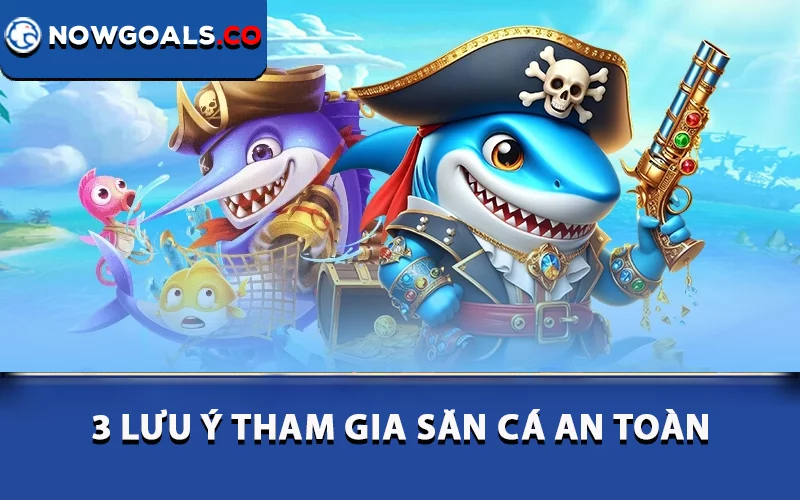 3 lưu ý tham gia săn cá an toàn