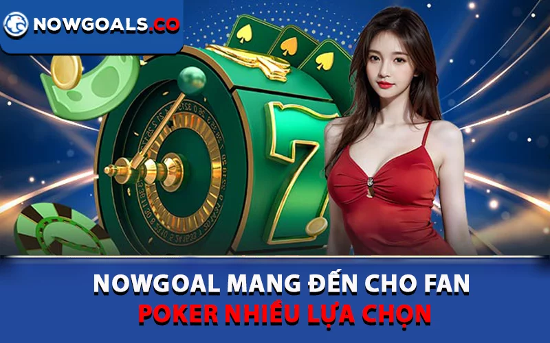 Nowgoal mang đến cho fan Poker nhiều lựa chọn