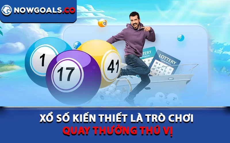 Xổ số kiến thiết hôm nay là trò chơi quay thưởng thú vị