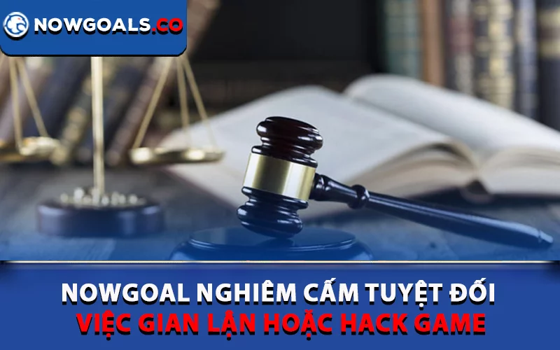 Nowgoal nghiêm cấm tuyệt đối việc gian lận hoặc hack game
