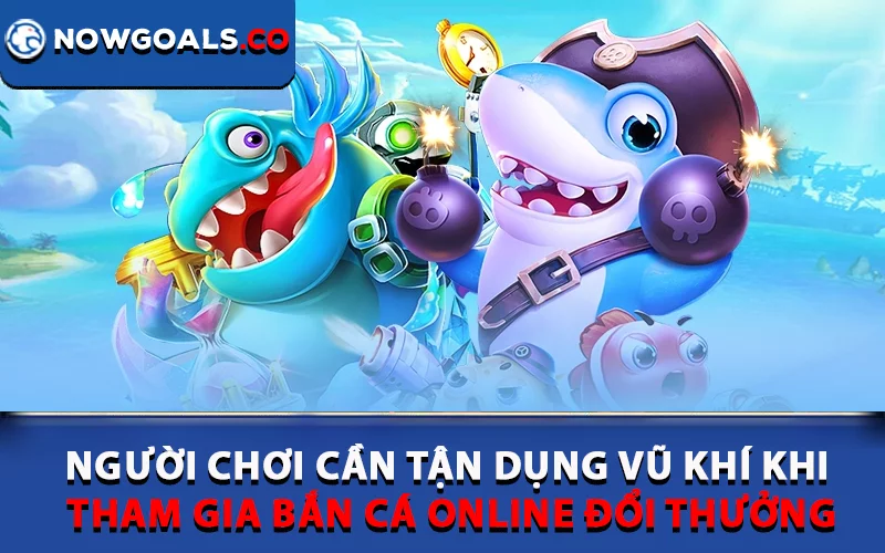 Người chơi cần tận dụng vũ khí khi tham gia bắn cá online đổi thưởng