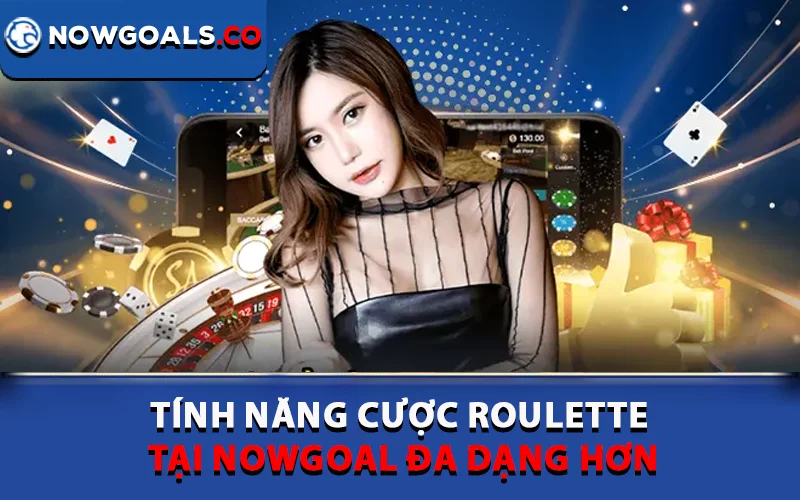 Tính năng cược Roulette tại Nowgoal đa dạng hơn