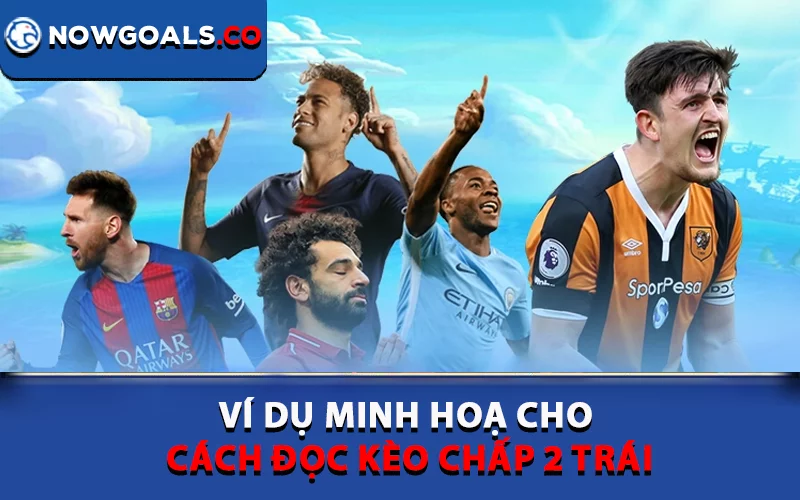 Ví dụ minh hoạ cho cách đọc kèo chấp 2 trái