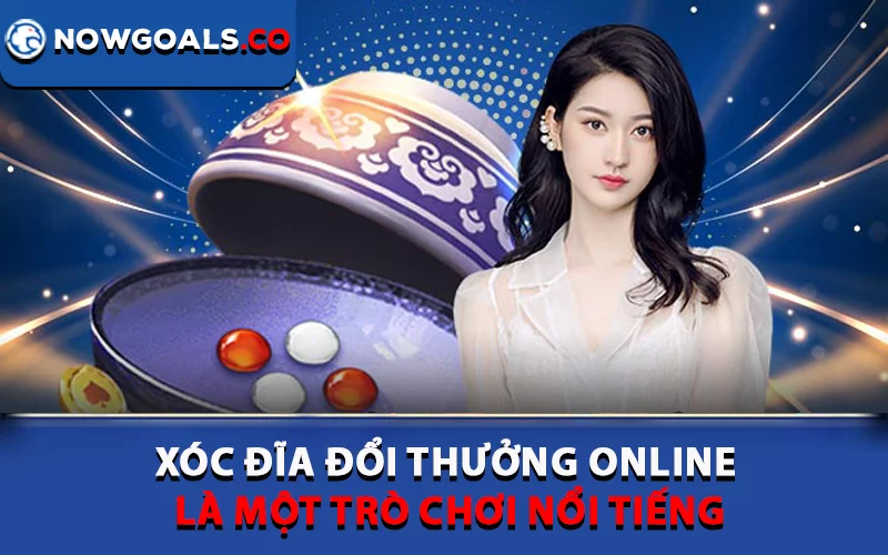 Xóc đĩa đổi thưởng online là một trò chơi nổi tiếng