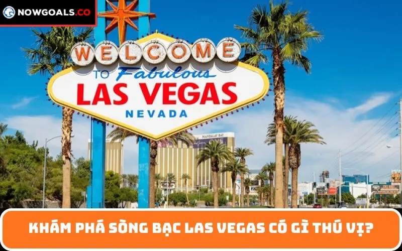 Khám phá Sòng bạc Las Vegas có gì thú vị?