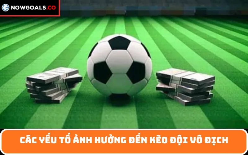 Các Yếu Tố Ảnh Hưởng Đến Kèo Đội Vô Địch