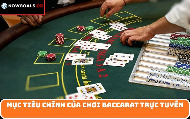 Mục tiêu chính của Chơi Baccarat trực tuyến