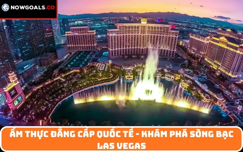 Ẩm thực đẳng cấp quốc tế - khám phá Sòng bạc Las Vegas