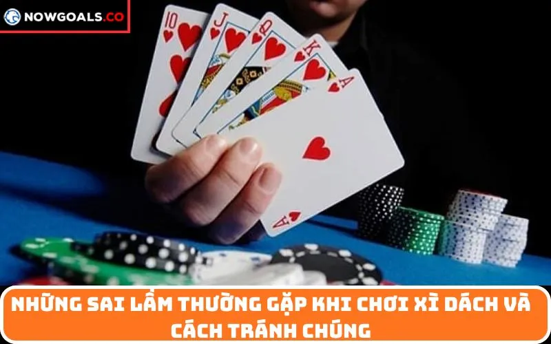 Những sai lầm thường gặp khi chơi xì dách và cách tránh chúng