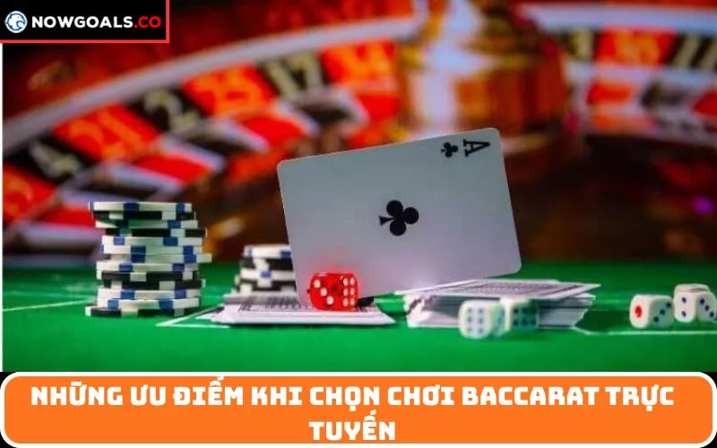 Những Ưu Điểm Khi Chọn Chơi Baccarat Trực Tuyến