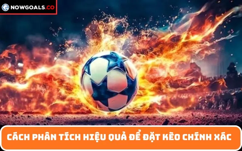 Cách phân tích hiệu quả để đặt kèo chính xác