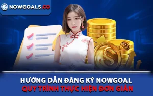 Hướng Dẫn Đăng Ký Nowgoal - Quy Trình Thực Hiện Đơn Giản