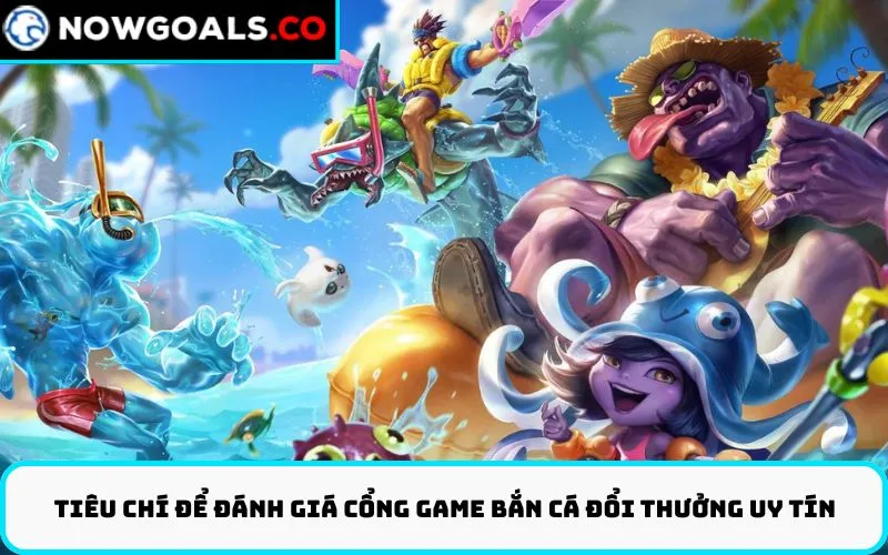 Tiêu chí để đánh giá cổng game bắn cá đổi thưởng uy tín