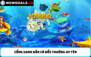 cổng game bắn cá đổi thưởng uy tín