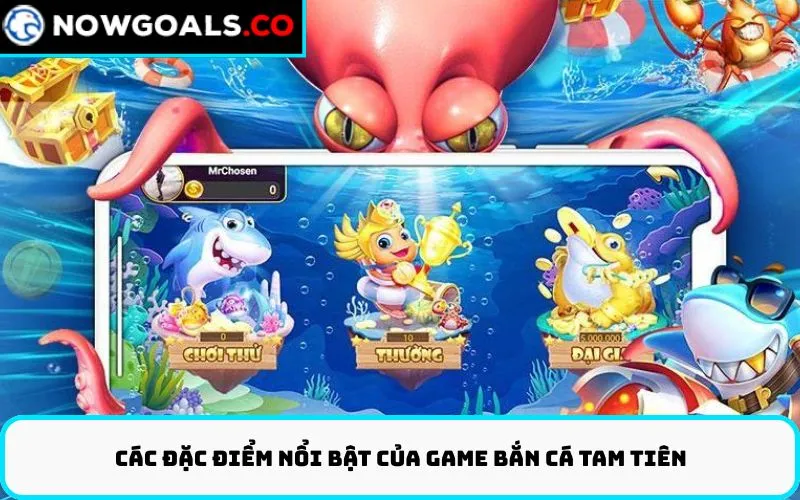 Các đặc điểm nổi bật của game Bắn Cá Tam Tiên