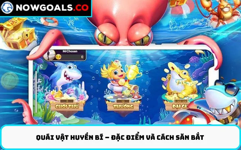 Quái vật huyền bí – Đặc điểm và cách săn bắt 